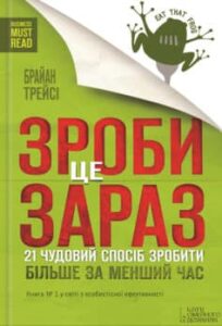 «Зроби це зараз. 21 чудовий спосіб зробити більше за менший час»