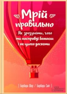 «Мрій правильно. Як зрозуміти, чого ти насправді бажаєш і як цього досягти» Барбара Шер, Барбара Сміт