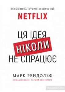 «Netflix. Ця ідея ніколи не спрацює» Марк Рендольф