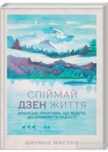 «Спіймай дзен життя. Японські практики, що ведуть до спокою та радості» Шунмьо Масуно