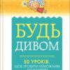 «Будь дивом: 50 уроків, щоб зробити неможливе можливим» Регіна Бретт