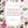 «Здорова, щаслива, сексуальна. Мудрість аюверди для сучасної жінки» Кеті Сілкокс