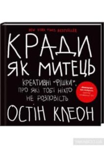  «Кради як митець. Креативні “фішки”, про які тобі ніхто не розповість» Остін Клеон