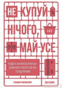 «Не купуй нічого, май усе. Радість витрачати менше, ділитися і робити це все усвідомлено» Лісл Кларк