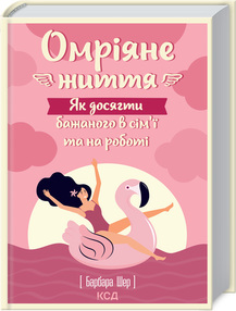 «Омріяне життя. Як досягти бажаного в сім’ї та на роботі» Барбара Шер