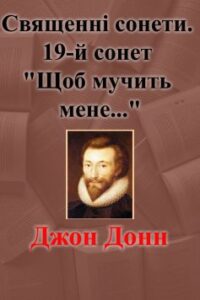 Вірш «Священні сонети. 19-й сонет “Щоб мучить мене…”» Джон Донн
