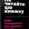«Не читайте цю книжку. Тайм-менеджмент для творчих людей» Дональд Рос