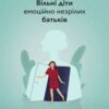 «Вільні діти емоційно незрілих батьків. Як встановлювати кордони, активно діяти та проявляти себе у стосунках з емоційно незрілими людьми» Ліндсі К. Гібсон