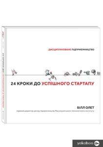 «24 кроки до успішного стартапу. Дисципліноване підприємництво» Білл Олет