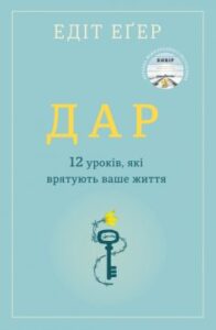 «Дар. 12 уроків, які врятують ваше життя» Едіт Єва Егер
