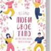 «Люби своє тіло. Лікуємо психосоматичні недуги та хвороби» Ліз Бурбо